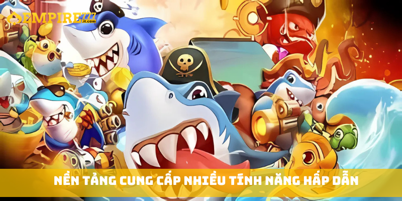 Nền tảng cung cấp nhiều tính năng hấp dẫn